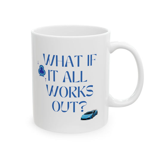 Ceramic Mug - "What if it all works out?" - Perfect Gift for Coffee Lovers